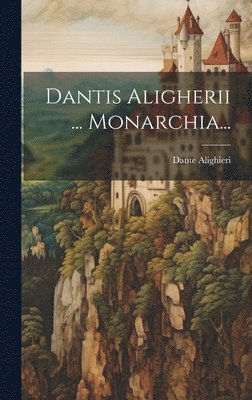 Dantis Aligherii ... Monarchia... 1