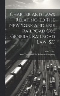 bokomslag Charter And Laws Relating To The New York And Erie Railroad Co., General Railroad Law, &c