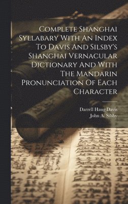 bokomslag Complete Shanghai Syllabary With An Index To Davis And Silsby's Shanghai Vernacular Dictionary And With The Mandarin Pronunciation Of Each Character