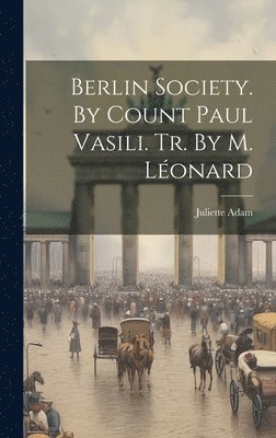 Berlin Society. By Count Paul Vasili. Tr. By M. Lonard 1