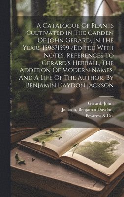 bokomslag Catalogue Of Plants Cultivated In The Garden Of John Gerard, In The Years 1596?1599 /edited With Notes, References To Gerard's Herball, The Addition Of Modern Names, And A Life Of The Author, By Be...