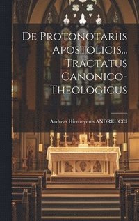 bokomslag De Protonotariis Apostolicis... Tractatus Canonico- Theologicus