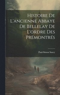 bokomslag Histoire De L'ancienne Abbaye De Bellelay De L'ordre Des Prmontrs