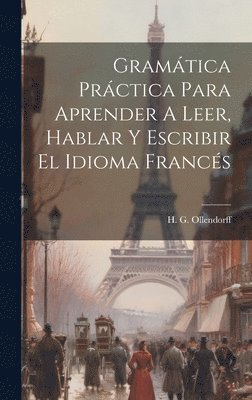 bokomslag Gramática Práctica Para Aprender A Leer, Hablar Y Escribir El Idioma Francés