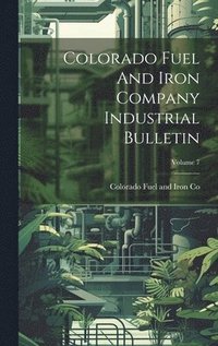 bokomslag Colorado Fuel And Iron Company Industrial Bulletin; Volume 7