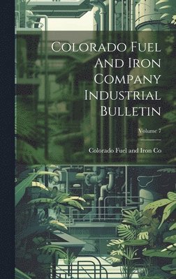 bokomslag Colorado Fuel And Iron Company Industrial Bulletin; Volume 7