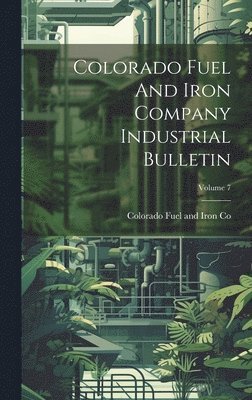 Colorado Fuel And Iron Company Industrial Bulletin; Volume 7 1