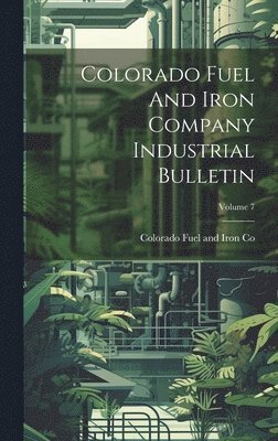 Colorado Fuel And Iron Company Industrial Bulletin; Volume 7