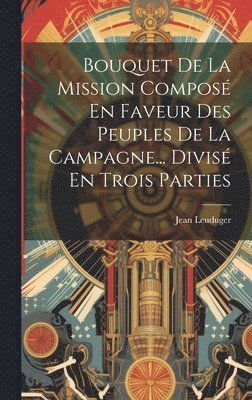 Jean Leuduger - Bouquet De La Mission Composé En Faveur Des Peuples De La Campagne... Divisé En Trois Parties, Inbunden