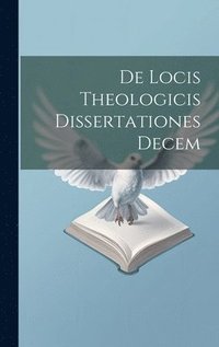 bokomslag De Locis Theologicis Dissertationes Decem