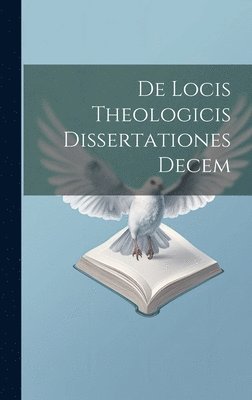 De Locis Theologicis Dissertationes Decem 1