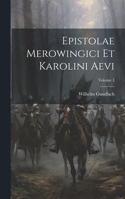 Epistolae Merowingici Et Karolini Aevi; Volume 1 1