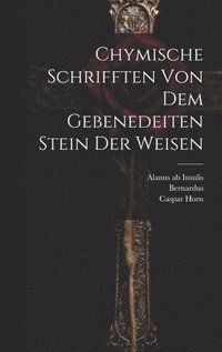 bokomslag Chymische Schrifften Von Dem Gebenedeiten Stein Der Weisen