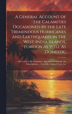 Anonymous - General Account of the Calamities Occasioned by the Late Tremendous Hurricanes and Earthquakes in the West-India Islands, Foreign As Well As Domestic, Inbunden
