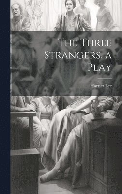 The Three Strangers. a Play 1