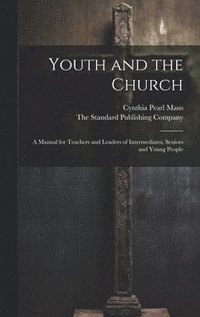 bokomslag Youth and the Church; A Manual for Teachers and Leaders of Intermediates, Seniors and Young People