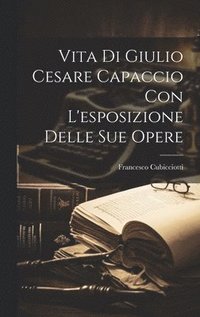bokomslag Vita Di Giulio Cesare Capaccio Con L'esposizione Delle Sue Opere