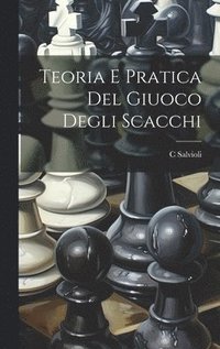 bokomslag Teoria E Pratica Del Giuoco Degli Scacchi