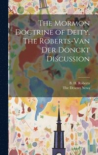 bokomslag The Mormon Doctrine of Deity. The Roberts-Van Der Donckt Discussion