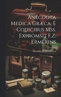 bokomslag Anecdota Medica Grca, E Codicibus Mss. Expromsit F.Z. Ermerins
