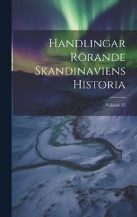 bokomslag Handlingar Rrande Skandinaviens Historia; Volume 33
