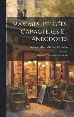 Maximes, Pensées, Caractères Et Anecdotes