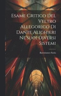 bokomslag Esame Critico Del Veltro Allegorico Di Dante Alighieri Ne'suoi Diversi Sistemi
