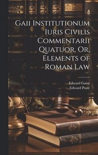 bokomslag Gaii Institutionum Iuris Civilis Commentarii Quatuor, Or, Elements of Roman Law