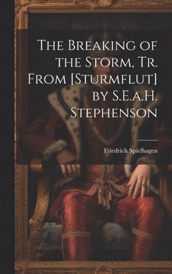 Friedrich Spielhagen - Breaking of the Storm, Tr. From [Sturmflut] by S.E.a.H. Stephenson, Inbunden