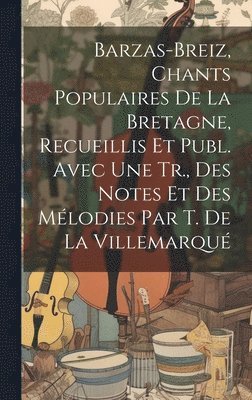 bokomslag Barzas-Breiz, Chants Populaires De La Bretagne, Recueillis Et Publ. Avec Une Tr., Des Notes Et Des Mlodies Par T. De La Villemarqu