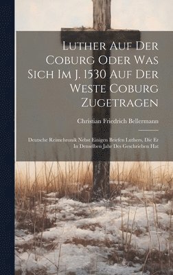 Luther Auf Der Coburg Oder Was Sich Im J. 1530 Auf Der Weste Coburg Zugetragen 1