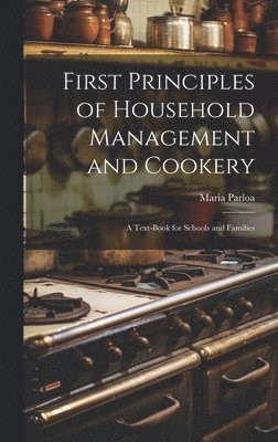 Maria Parloa - First Principles of Household Management and Cookery, Inbunden