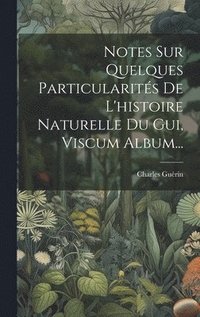bokomslag Notes Sur Quelques Particularits De L'histoire Naturelle Du Gui, Viscum Album...