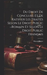 bokomslag Du Droit De Conclure Et De Ratifier Les Traits Selon Le Droit Public Romain Et Selon Le Droit Public Franais