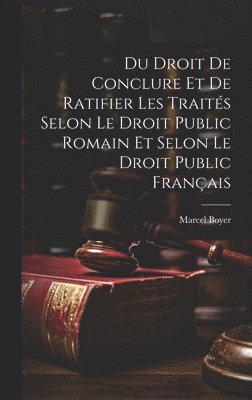 Marcel Boyer - Du Droit De Conclure Et De Ratifier Les Traités Selon Le Droit Public Romain Et Selon Le Droit Public Français, Inbunden