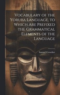 bokomslag Vocabulary of the Yoruba Language, to Which Are Prefixed the Grammatical Elements of the Language