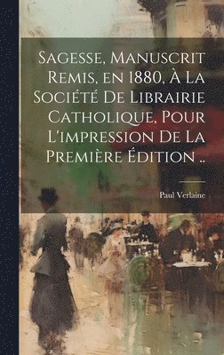 Sagesse, manuscrit remis, en 1880,  la Socit de Librairie catholique, pour l'impression de la premire dition .. 1