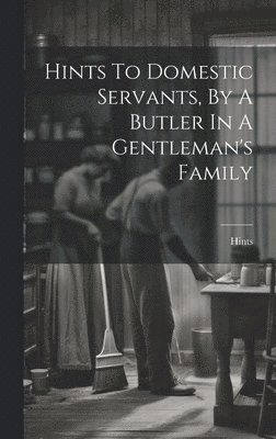 Hints To Domestic Servants, By A Butler In A Gentleman's Family 1