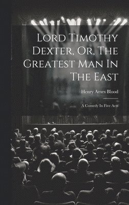 bokomslag Lord Timothy Dexter, Or, The Greatest Man In The East