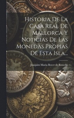 Historia De La Casa Real De Mallorca Y Noticias De Las Monedas Propias De Esta Isla... 1