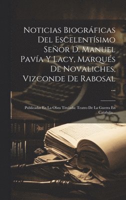 Noticias Biogrficas Del Escelentsimo Seor D. Manuel Pava Y Lacy, Marqus De Novaliches, Vizconde De Rabosal ... 1