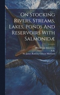 bokomslag On Stocking Rivers, Streams, Lakes, Ponds And Reservoirs With Salmonidæ
