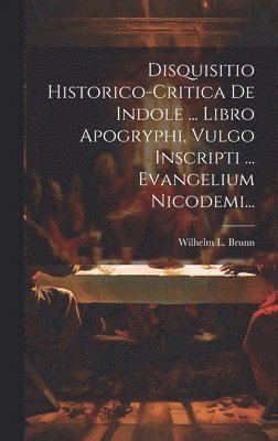 Disquisitio Historico-critica De Indole ... Libro Apogryphi, Vulgo Inscripti ... Evangelium Nicodemi... 1