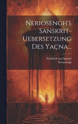 Friedrich Von Spiegel, Neriosengh, Friedrich von Spiegel - Neriosengh's Sanskrit-uebersetzung Des Yaçna..., Inbunden