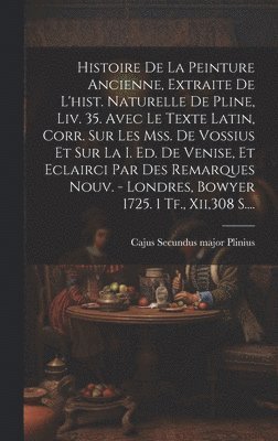 bokomslag Histoire De La Peinture Ancienne, Extraite De L'hist. Naturelle De Pline, Liv. 35. Avec Le Texte Latin, Corr. Sur Les Mss. De Vossius Et Sur La I. Ed. De Venise, Et Eclairci Par Des Remarques Nouv. -