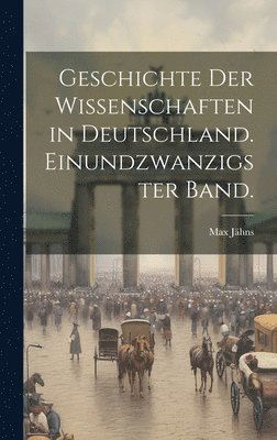 Geschichte der Wissenschaften in Deutschland. Einundzwanzigster Band.