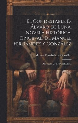 Condestable D. Álvaro De Luna, Novela Histórica, Original, De Manuel Fernández Y González