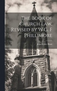 bokomslag The Book of Church Law, Revised by W.G. F Phillimore