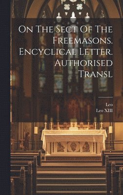 On The Sect Of The Freemasons. Encyclical Letter. Authorised Transl 1