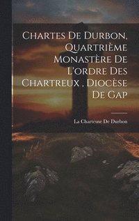 bokomslag Chartes De Durbon, Quartrime Monastre De L'ordre Des Chartreux, Diocse De Gap